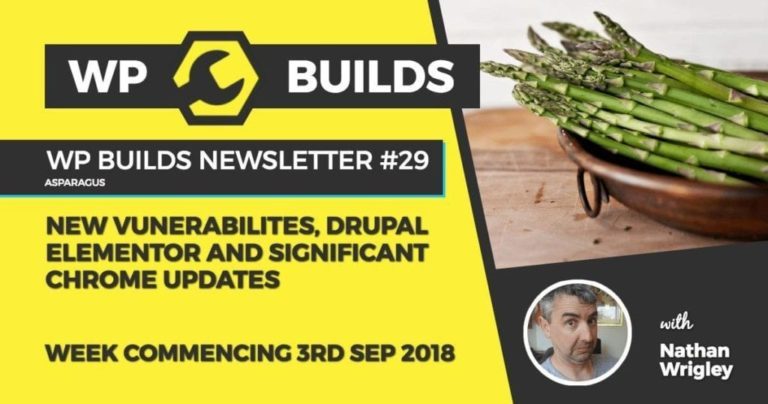 WP Builds Newsletter #29 - New vunerabilites, Drupal Elementor and significant Chrome updates