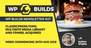 WP Builds Newsletter #27 - ClassicPress fork, multisite media library and cPanel acquired