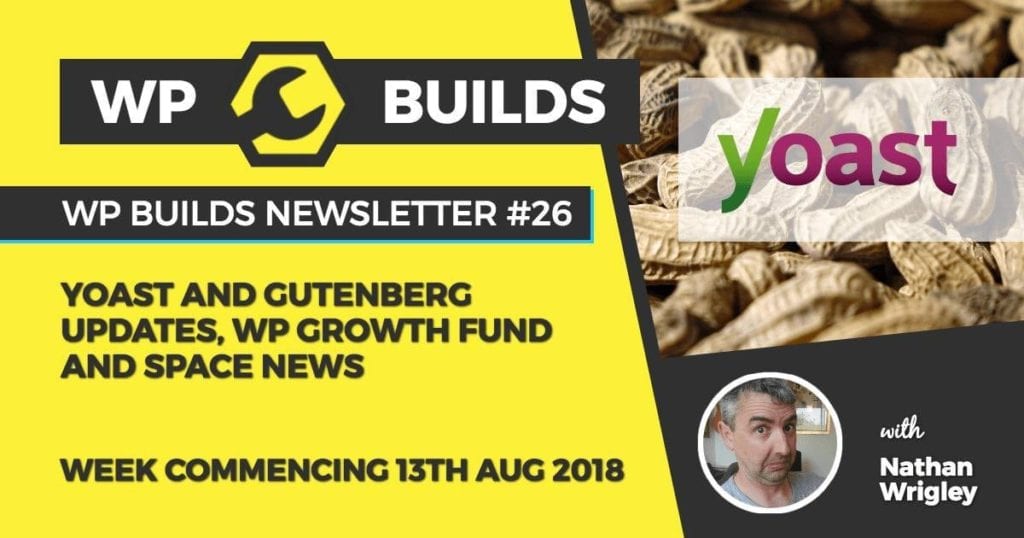 WP Builds Newsletter #26 - Yoast and Gutenberg updates, WP growth fund and space news