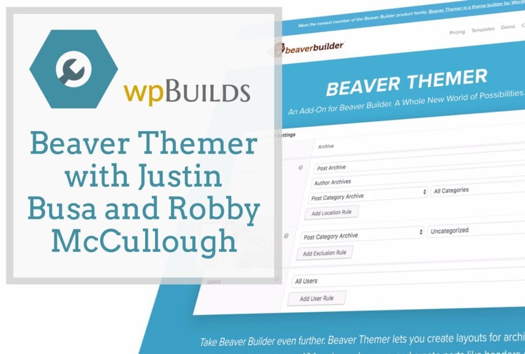 Beaver Themer with Justin Busa and Robby McCullough from Beaver Builder
