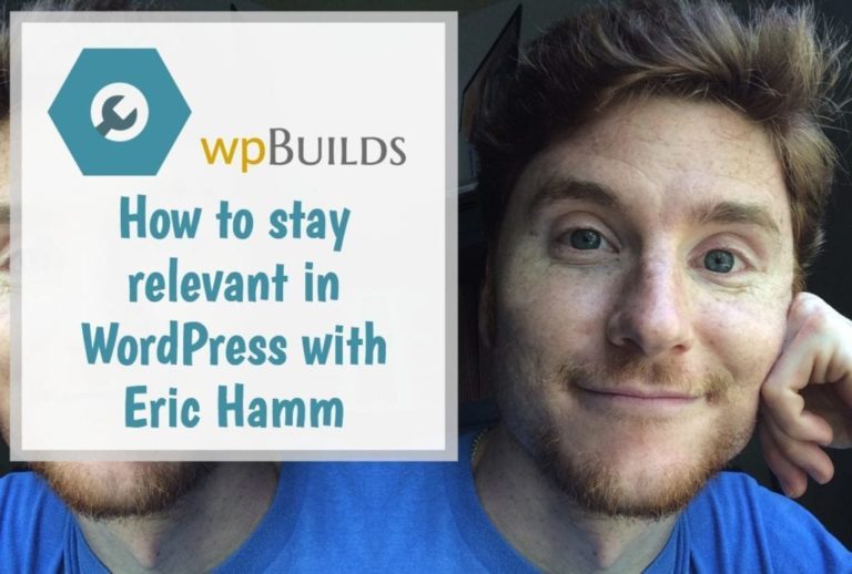 How to stay relevant in WordPress with Eric Hamm
