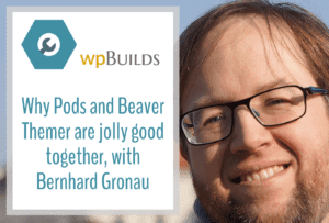 Why Pods and Beaver Themer are jolly good together, with Bernhard Gronau
