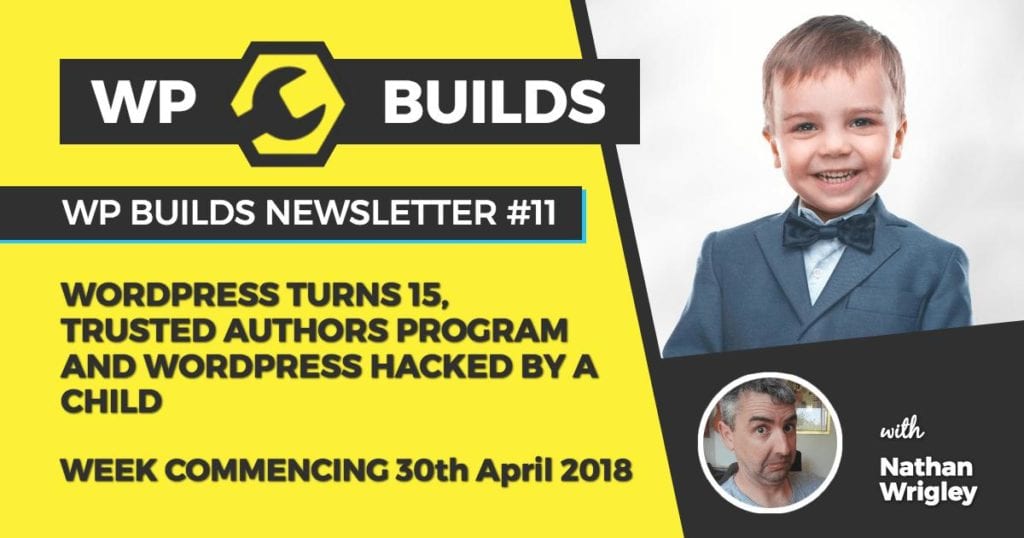 WP Builds Newsletter #11 - WordPress turns 15, Trusted Authors Program and WordPress Hacked by a Child