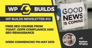 WP Builds Newsletter #12 - Free SEO course from Yoast, GDPR compliance and SEO renaissance