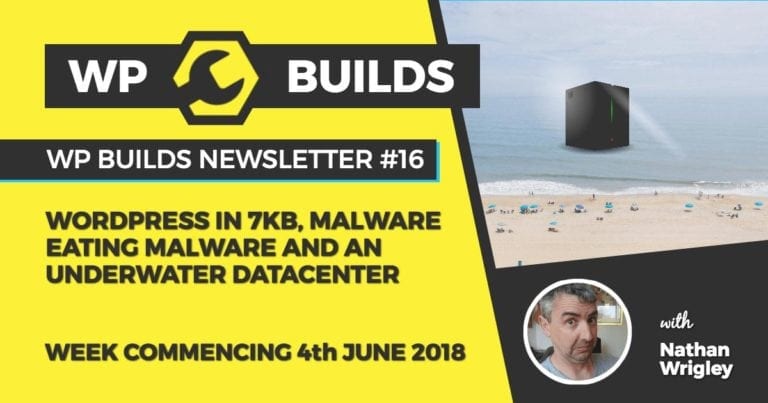 WP Builds Newsletter #16 - WordPress in 7kb, malware eating malware and an underwater datacenter