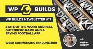 WP Builds Newsletter #17 - State of the Word Address, Gutenberg Ramp and a spying football app