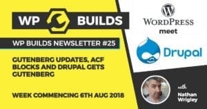 WP Builds Newsletter #25 - Gutenberg updates, ACF blocks and Drupal gets Gutenberg