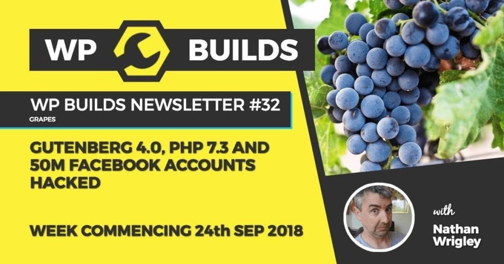 WP Builds Newsletter #32 - Gutenberg 4.0, PHP 7.3 and 50m Facebook accounts hacked
