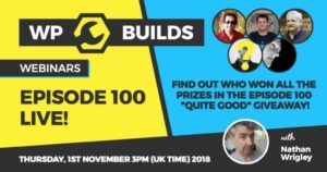 WP Builds - Webinar - Episode 100 Live