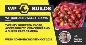 WP Builds Newsletter #35 - Twenty Nineteen close, accessibility concerns and a super fast camera