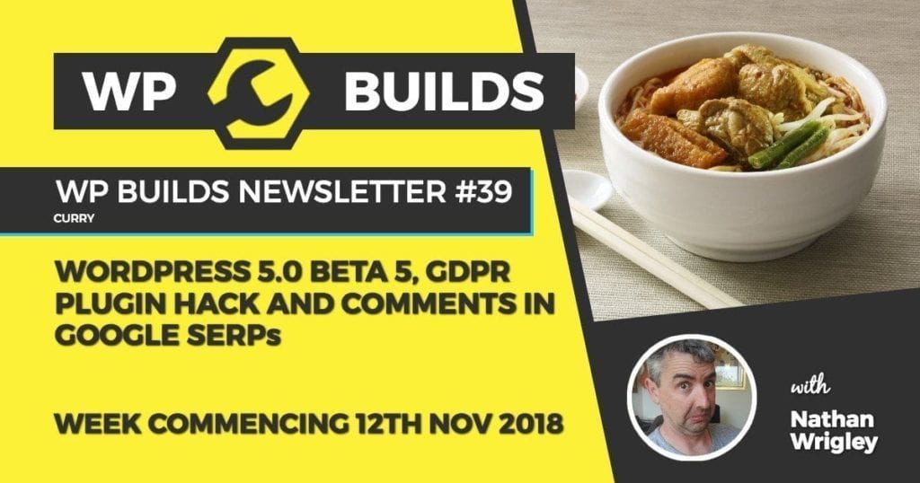 WP Builds Newsletter #39 - WordPress 5.0 beta 5, GDPR plugin hack and comments in Google SERPs