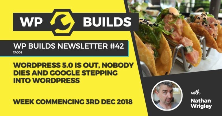 WP Builds Newsletter #42 - WordPress 5.0 is out, nobody dies and Google stepping into WordPress