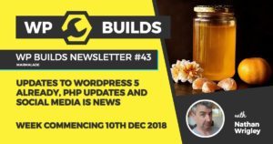 WP Builds Newsletter #43 - Updates WordPress 5 already, PHP updates and social media is news