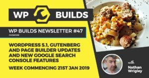 WP Builds Newsletter #47 - WordPress 5.1, Gutenberg and Page Builder updates and new Google Search Console features