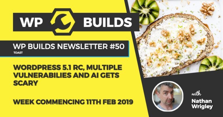 WP Builds Newsletter #50 - WordPress 5.1 RC, multiple vulnerabilities and AI gets scary