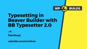 Typesetting in Beaver Builder with BB Typesetter 2.0 - Tim Preut - Contribute #11