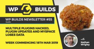 WP Builds Newsletter #55 - Multiple plugins hacked, plugin updates and MySpace loses data