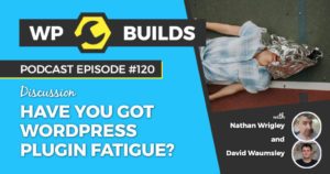 Have you got WordPress plugin fatigue - WP Builds WordPress podcast
