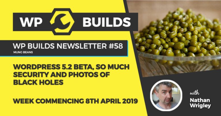 WordPress 5.2 Beta 2, so much security and photos of black holes - WP Builds Newsletter #58