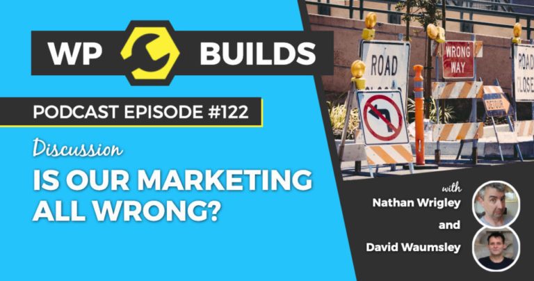 Is our marketing all wrong? - WP Builds WordPress podcast