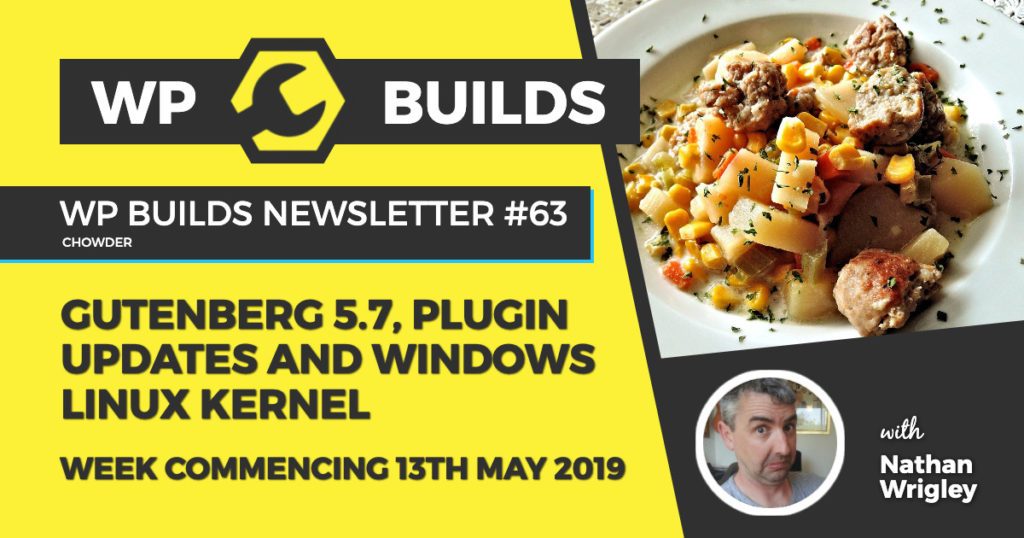 Gutenberg 5.7, Plugin updates and Windows Linux Kernel - WP Builds WordPress Newsletter #63