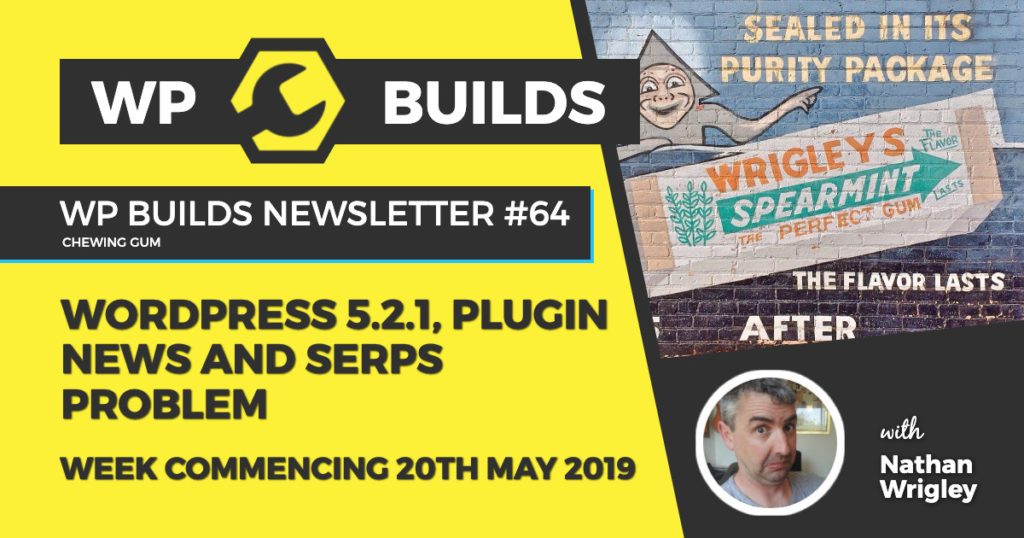 WordPress 5.2.1, plugin news and SERPs problem - WP Builds WordPress Newsletter #64