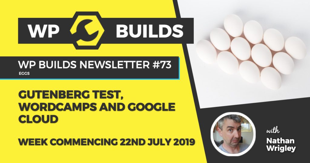 Gutenberg test, WordCamps and Google Cloud- WP Builds Newsletter #73