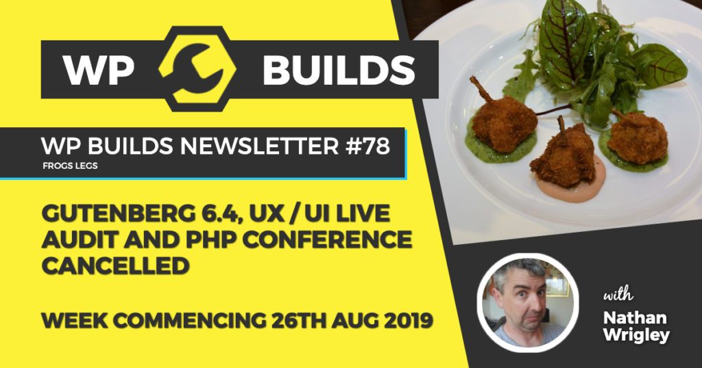 Gutenberg 6.4, UX / UI Live audit live and PHP conference cancelled - WP Builds WordPress Newsletter #78
