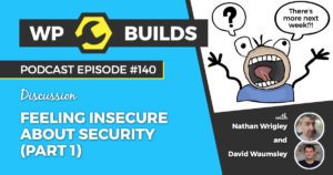 Feeling insecure about security (Part 1) - WP Builds WordPress podcast