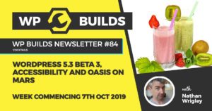 WP Builds Newsletter #84 - WordPress 5.3 beta 3, accessibility and oasis on Mars - WP Builds Weekly WordPress News