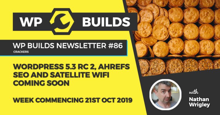 WP Builds Newsletter #86 - WordPress 5.3 RC2, AHrefs SEO and satellite WiFi coming soon