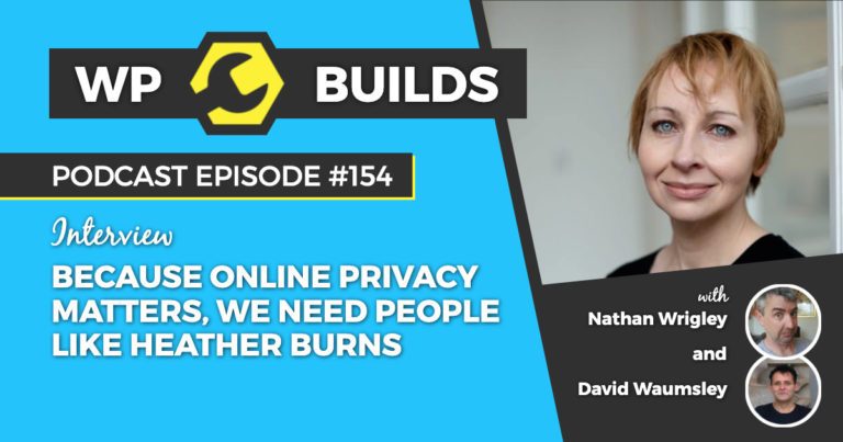 Because online privacy matters, we need people like Heather Burns - WP Builds WordPress podcast