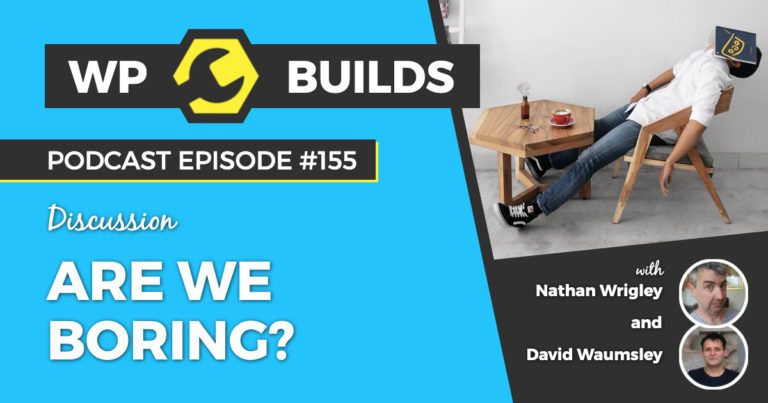 Are we boring? - WP Builds WordPress Podcast