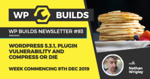 WP Builds Newsletter #93 - WordPress 5.3.1, plugin vulnerability and Compress or Die - WP Builds Weekly WordPress News