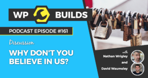 161 - Why don't you believe in us? - WP Builds Weekly WordPress Podcast
