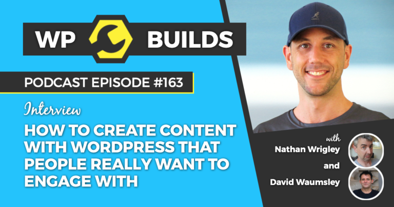 How to create content with WordPress that people really want to engage with - WP Builds WordPress Podcast