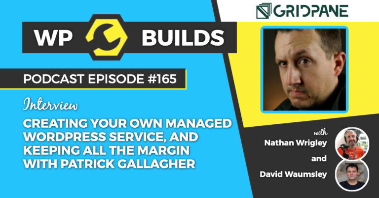 165 - Creating your own managed WordPress service, and keeping all the margin with Patrick Gallagher - WP Builds Weekly WordPress Podcast