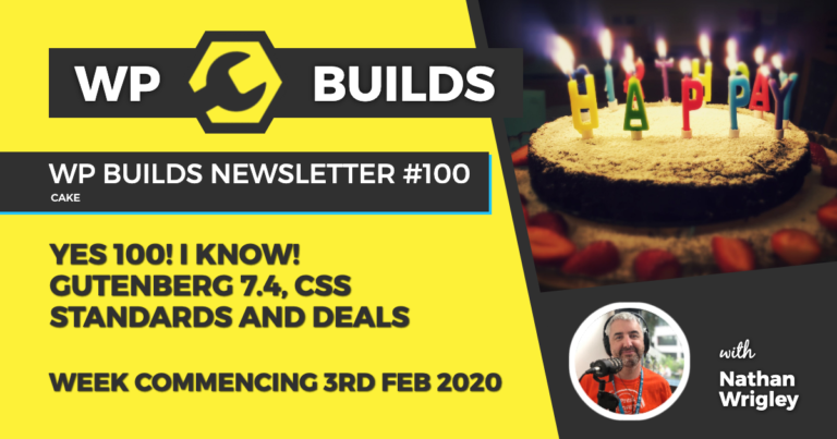 WP Builds Newsletter #100 - Yes 100! I know! Gutenberg 7.4, CSS standards and deals - WP Builds Weekly WordPress News Podcast