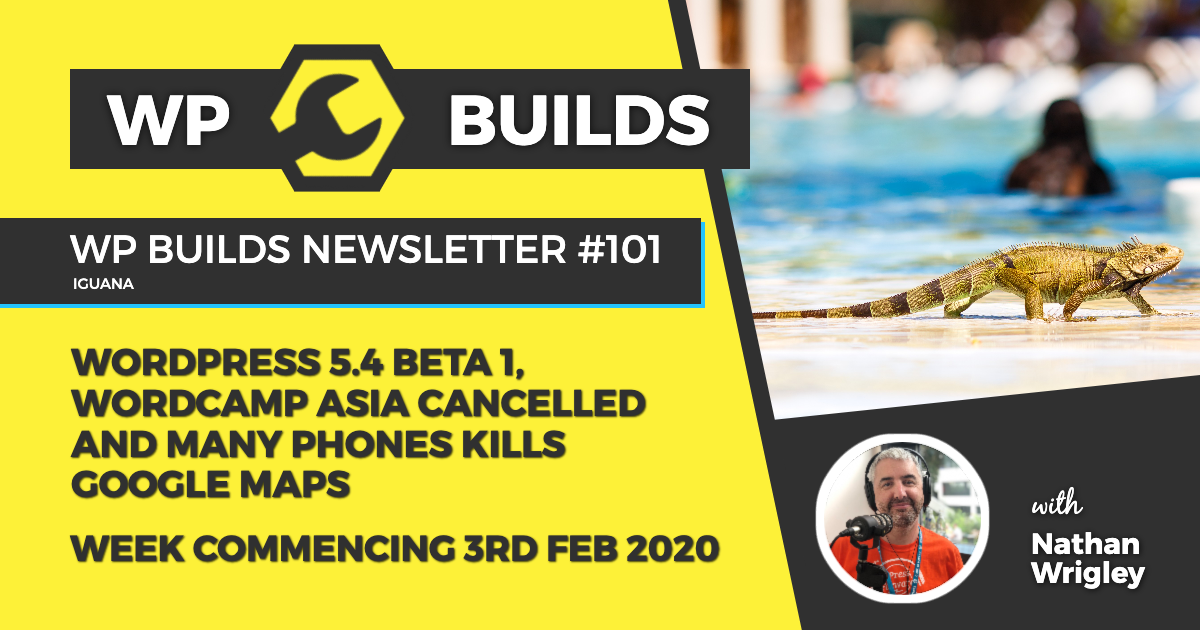 WP Builds Newsletter #101 - WordPress 5.4 beta 1, WordCamp Asia cancelled and many phones kills Google maps - WP Builds Weekly WordPress News