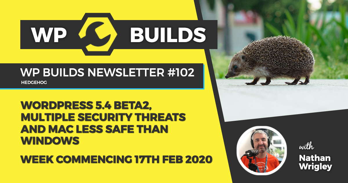 WP Builds Weekly WordPress Newsletter #102 - WordPress 5.4 beta 2, multiple security threats and Mac less safe than Windows