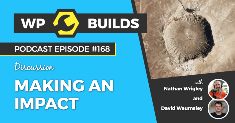 The WP Builds Weekly WordPress Podcast - 168 - Making an impact
