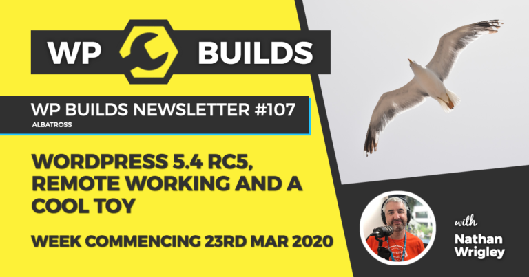 WP Builds Weekly WordPress News #107 - WordPress 5.4 RC5, remote working and a cool toy