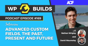 WP Builds Weekly WordPress Podcast - 169 - Advanced Custom Fields, the past, present and future