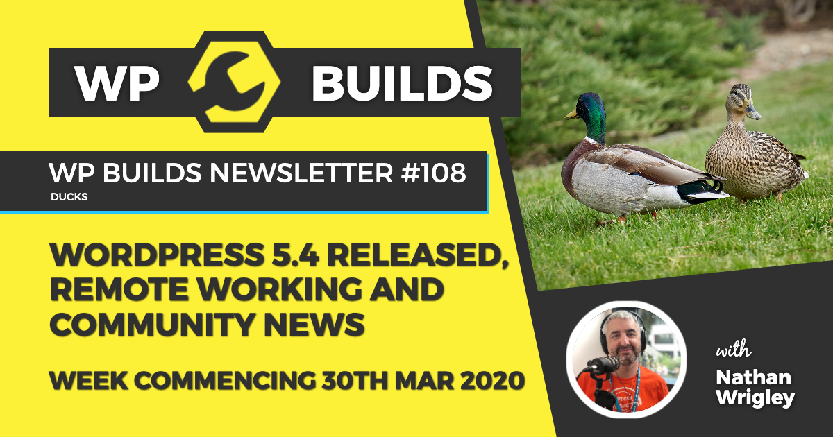 WP Builds Weekly WordPress News #108 - WordPress 5.4 released, remote working and community news