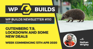 WP Builds Weekly WordPress News #110 - Gutenberg 7.9, lockdown and some new deals