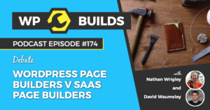 174 - WordPress Page Builders V SaaS Page Builders - WP Builds Weekly WordPress Podcast