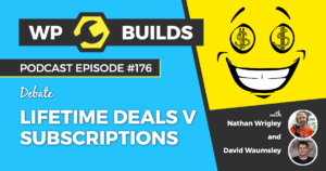WP Builds Weekly WordPress Podcast - 176 - Lifetime Deals v Subscriptions