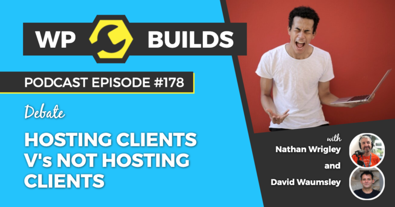 178 - Hosting clients v's not hosting clients - WP Builds Weekly WordPress Podcast