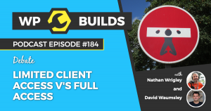 184 - Limited client access v's full access - WP Builds Weekly WordPress Podcast