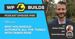Why you should automate all-the-things with James Rose - WP Builds Weekly WordPress Podcast #185